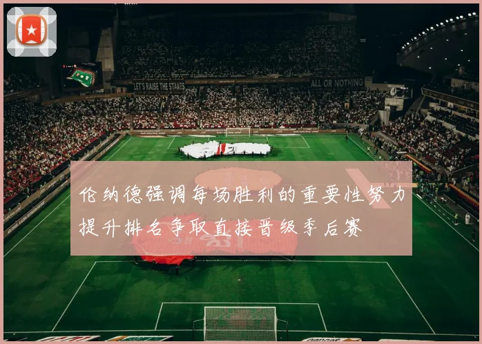 伦纳德强调每场胜利的重要性努力提升排名争取直接晋级季后赛