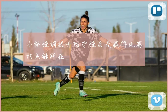 小桥强调提升防守强度是赢得比赛的关键所在