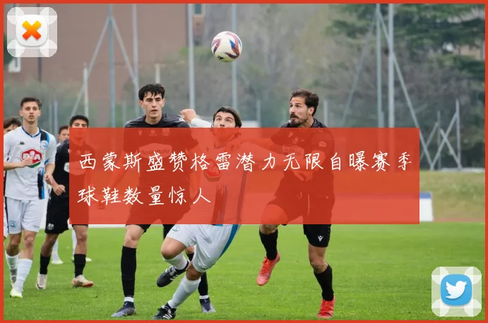 西蒙斯盛赞格雷潜力无限自曝赛季球鞋数量惊人